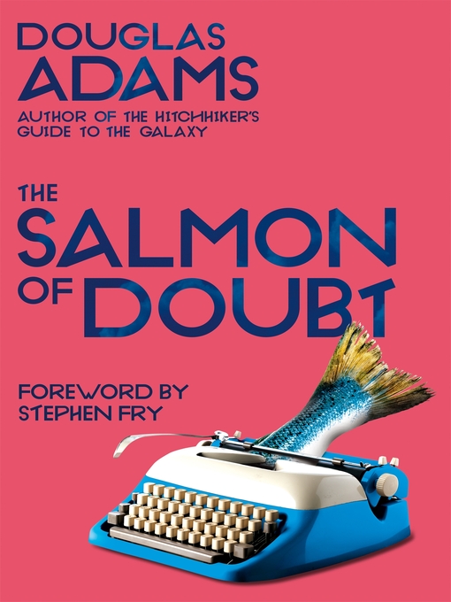 Title details for The Salmon of Doubt: Hitchhiking the Galaxy One Last Time by Douglas Adams - Wait list